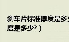 刹车片标准厚度是多少毫米?（正常刹车片厚度是多少?）