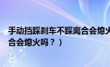 手动挡踩刹车不踩离合会熄火吗视频（手动挡踩刹车不踩离合会熄火吗？）