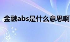 金融abs是什么意思啊（abs是什么意思啊）