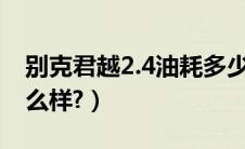 别克君越2.4油耗多少（别克新款君越油耗怎么样?）