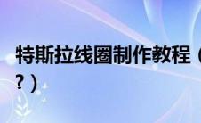 特斯拉线圈制作教程（特斯拉线圈实验是什么?）