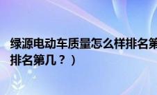 绿源电动车质量怎么样排名第几位（绿源电动车质量怎么样,排名第几？）