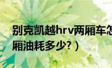 别克凯越hrv两厢车怎么样（别克凯越hrv两厢油耗多少?）