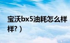 宝沃bx5油耗怎么样（福迪探索者3油耗怎么样?）