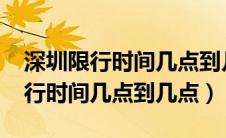 深圳限行时间几点到几点2023春节（深圳限行时间几点到几点）