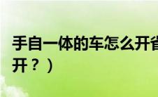 手自一体的车怎么开省油（手自一体的车怎么开？）