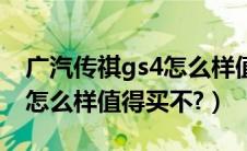 广汽传祺gs4怎么样值得买不（广汽传祺gs5怎么样值得买不?）