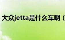 大众jetta是什么车啊（大众jetta是什么车?）