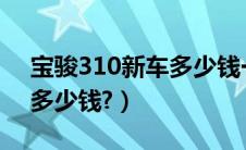 宝骏310新车多少钱一辆（夏利n3两厢新车多少钱?）