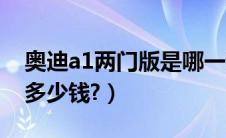 奥迪a1两门版是哪一款（奥迪a1两门版报价多少钱?）