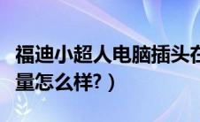 福迪小超人电脑插头在哪（福迪小超人皮卡质量怎么样?）