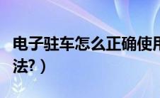 电子驻车怎么正确使用（电子驻车系统操作方法?）