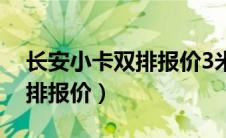 长安小卡双排报价3米2二手车（长安小卡双排报价）