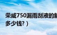 荣威750漏雨刮液的解决方法（荣威750油耗多少钱?）