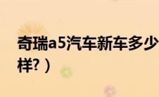 奇瑞a5汽车新车多少钱（奇瑞a5小轿车怎么样?）