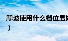 爬坡使用什么档位最好（爬坡使用什么档位？）