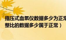 指压式血氧仪数据多少为正常（汽车零整比什么意思汽车零整比的数据多少属于正常）