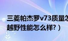 三菱帕杰罗v73质量怎么样（三菱帕杰罗v73越野性能怎么样?）