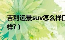 吉利远景suv怎么样口碑（吉利远景suv怎么样?）