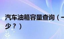 汽车油箱容量查询（一般汽车的油箱容量是多少？）