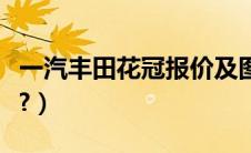 一汽丰田花冠报价及图片（丰田花冠车怎么样?）