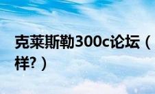 克莱斯勒300c论坛（克莱斯勒300c评测怎么样?）