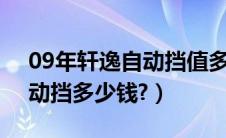 09年轩逸自动挡值多少钱（一汽奔腾b30自动挡多少钱?）