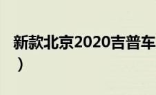 新款北京2020吉普车（北京吉普车2020价格）