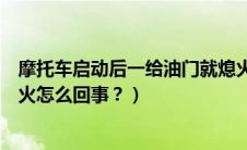 摩托车启动后一给油门就熄火是什么原因（摩托车启动后熄火怎么回事？）