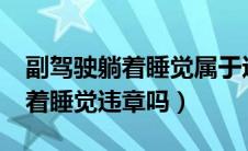 副驾驶躺着睡觉属于违法行为吗?（副驾驶躺着睡觉违章吗）