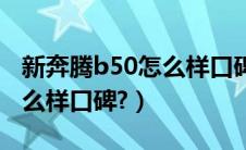 新奔腾b50怎么样口碑怎么样（新奔腾b50怎么样口碑?）