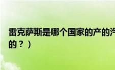 雷克萨斯是哪个国家的产的汽车（雷克萨斯是哪个国家的产的？）