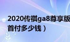 2020传祺ga8尊享版（广汽传祺GA8尊享版首付多少钱）