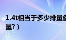 1.4t相当于多少排量备胎（1.4t相当于多少排量?）