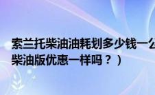 索兰托柴油油耗划多少钱一公里（索兰托优惠多少？汽油跟柴油版优惠一样吗？）