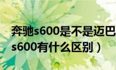 奔驰s600是不是迈巴赫（奔驰s600和迈巴赫s600有什么区别）