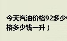 今天汽油价格92多少钱（今日92、95汽油价格多少钱一升）