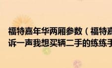 福特嘉年华两厢参数（福特嘉年华两厢这车怎么样？哪位告诉一声我想买辆二手的练练手）