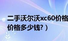 二手沃尔沃xc60价格多少钱（雪铁龙c6二手价格多少钱?）