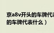 京a8v开头的车牌代表什么意思（京A8开头的车牌代表什么）