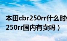 本田cbr250rr什么时候在中国销售（本田cbr250rr国内有卖吗）