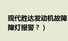 现代胜达发动机故障（09款新胜达发动机故障灯报警？）