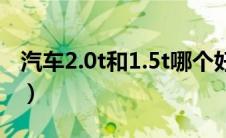 汽车2.0t和1.5t哪个好（汽车2.0t是什么意思）