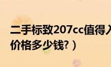 二手标致207cc值得入手嘛（标志207cc二手价格多少钱?）