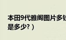 本田9代雅阁图片多钱（本田雅阁9代半报价是多少?）