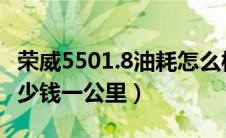 荣威5501.8油耗怎么样（荣威5501.8t油耗多少钱一公里）