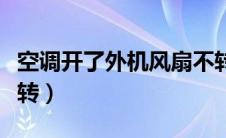 空调开了外机风扇不转（空调开了外机风扇不转）