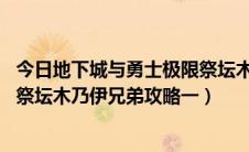 今日地下城与勇士极限祭坛木乃伊怎么打（DNF小秘方极限祭坛木乃伊兄弟攻略一）