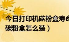 今日打印机碳粉盒寿命用尽怎么解决（打印机碳粉盒怎么装）