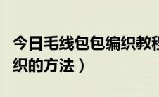 今日毛线包包编织教程斜挎小包（毛线包包编织的方法）